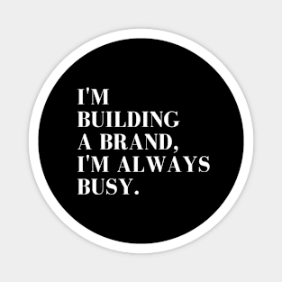 I'm Building A Brand I'm Always Busy Apparel, and Home Products Magnet